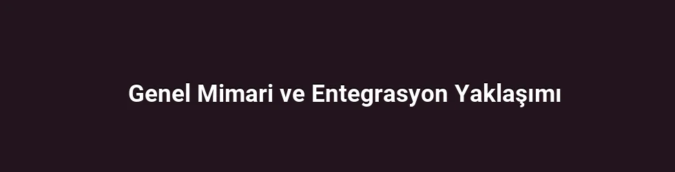 Genel Mimari ve Entegrasyon Yaklaşımı