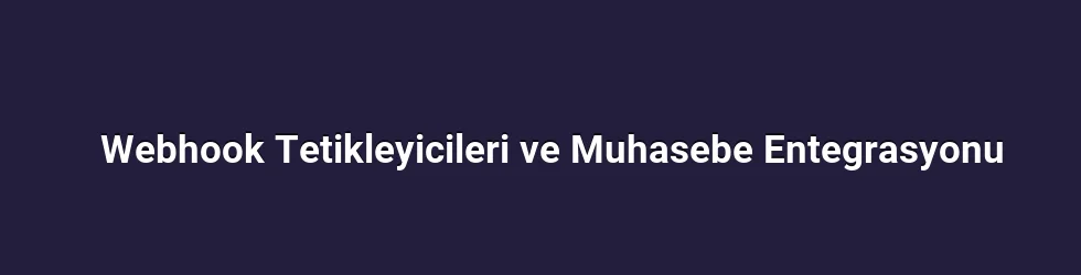 Webhook Tetikleyicileri ve Muhasebe Entegrasyonu