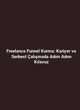 Freelance Funnel Kurma: Kariyer ve Serbest Çalışmada Adım Adım Kılavuz
