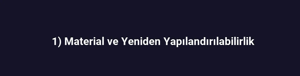 1) Material ve Yeniden Yapılandırılabilirlik