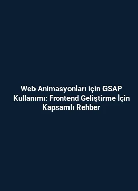 Web Animasyonları için GSAP Kullanımı: Frontend Geliştirme İçin Kapsamlı Rehber