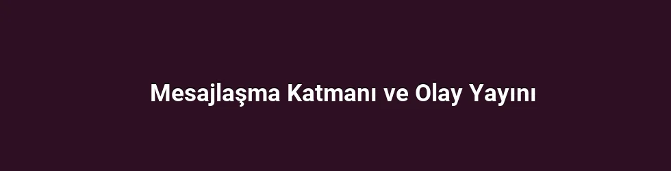 Mesajlaşma Katmanı ve Olay Yayını