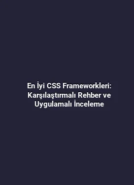 En İyi CSS Frameworkleri: Karşılaştırmalı Rehber ve Uygulamalı İnceleme