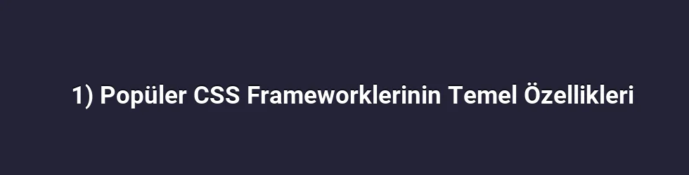 1) Popüler CSS Frameworklerinin Temel Özellikleri
