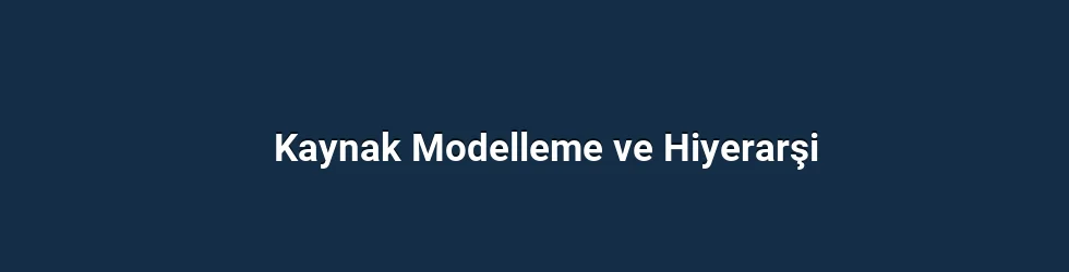 Kaynak Modelleme ve Hiyerarşi