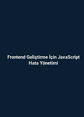 Frontend Geliştirme İçin JavaScript Hata Yönetimi