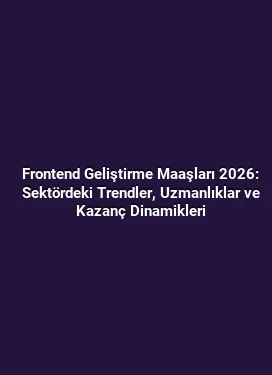 Frontend Geliştirme Maaşları 2026: Sektördeki Trendler, Uzmanlıklar ve Kazanç Dinamikleri