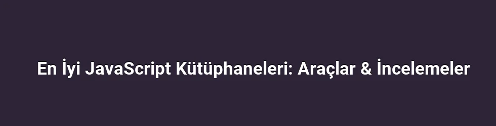 En İyi JavaScript Kütüphaneleri: Araçlar & İncelemeler