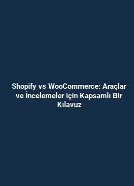 Shopify vs WooCommerce: Araçlar ve İncelemeler için Kapsamlı Bir Kılavuz