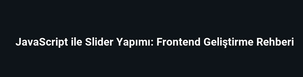 JavaScript ile Slider Yapımı: Frontend Geliştirme Rehberi