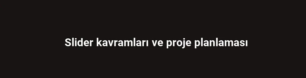 Slider kavramları ve proje planlaması