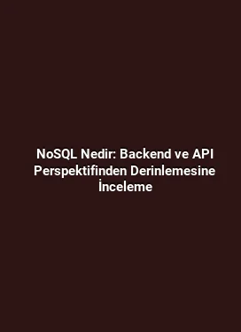 NoSQL Nedir: Backend ve API Perspektifinden Derinlemesine İnceleme