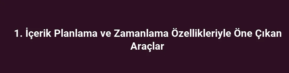 1. İçerik Planlama ve Zamanlama Özellikleriyle Öne Çıkan Araçlar