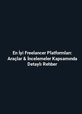 En İyi Freelancer Platformları: Araçlar & İncelemeler Kapsamında Detaylı Rehber