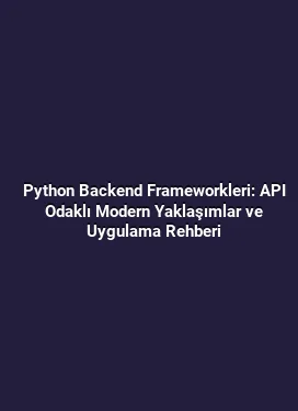 Python Backend Frameworkleri: API Odaklı Modern Yaklaşımlar ve Uygulama Rehberi