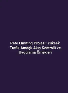 Rate Limiting Projesi: Yüksek Trafik Amaçlı Akış Kontrolü ve Uygulama Örnekleri