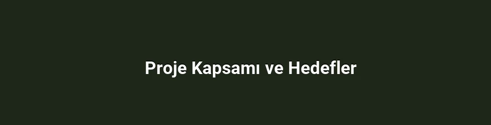Proje Kapsamı ve Hedefler